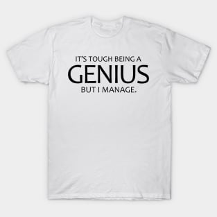 It's Tough Being A Genius, But I Manage. T-Shirt